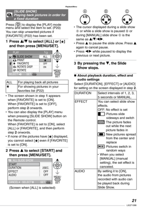 Page 21
Playback/Menu
1LSQT1098

Press [MENUSET] to display the [PLAY] mode menu and select the item to set. (P20)You can skip unwanted pictures if [FAVORITE] (P22) has been set.
Press e/r to select [ALL] or [] 
and then press [MENU/SET].
ALLFor playing back all pictures
For showing pictures in your favorites list (P22)
The screen shown in step 1 appears when [FAVORITE] is set to [ON].  When [FAVORITE] is set to [OFF], 
perform step 2 onwards.You can also display the [PLAY] menu when pressing [SLIDE SHOW]...