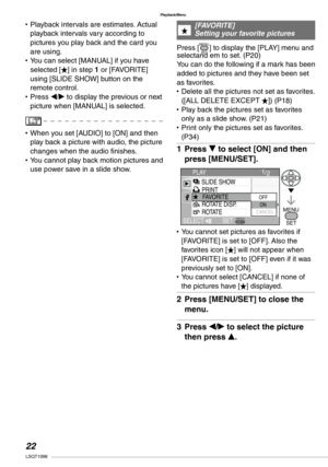 Page 22
Playback/Menu
LSQT1098

Playback intervals are estimates. Actual playback intervals vary according to pictures you play back and the card you are using.You can select [MANUAL] if you have selected [] in step 1 or [FAVORITE] using [SLIDE SHOW] button on the remote control.Press w/q to display the previous or next picture when [MANUAL] is selected.
When you set [AUDIO] to [ON] and then play back a picture with audio, the picture changes when the audio finishes.You cannot play back motion...