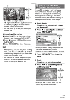 Page 23
Playback/Menu
LSQT1098

Press [MENUSET] to display the [PLAY] mode menu and select the item to set. (P20)This mode allows you to automatically display pictures vertically if they were recorded holding the camera vertically or rotate pictures manually in 90° steps.
n Rotate display
(The picture is automatically rotated and displayed.)
Press r to select [ON] and then 
press [MENU/SET].
When you select [OFF], the pictures are displayed without being rotated.Refer to P13 for how to play back...