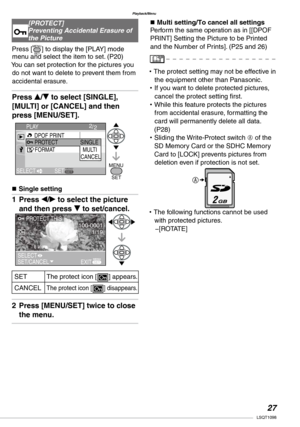 Page 27
Playback/Menu
LSQT1098

Press [MENUSET] to display the [PLAY] mode menu and select the item to set. (P20)You can set protection for the pictures you do not want to delete to prevent them from accidental erasure.
Press e/r to select [SINGLE], 
[MULTI] or [CANCEL] and then 
press [MENU/SET].
n Single setting
Press w/q to select the picture 
and then press r to set/cancel.
SETThe protect icon [c] appears.
CANCELThe protect icon [c] disappears.
Press [MENU/SET] twice to close 
the menu.
1�
2�
n...