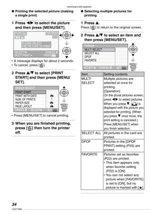 Page 34
Connecting to other equipment
LSQT1098

n Printing the selected picture (making a single print)
Press w/q to select the picture 
and then press [MENU/SET].
A message displays for about 2 seconds.
To cancel, press [A].
Press e/r to select [PRINT 
START] and then press [MENU/
SET]. 
Press [MENU/SET] to cancel printing.
When you are finished printing, 
press [A] then turn the printer 
off.  
1�
••
2�
•
3�
n  Selecting multiple pictures for printing
Press e.
Press [A] to return to the original...