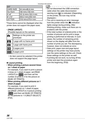 Page 36
Connecting to other equipment
LSQT1098
2/2*
CARD SIZE54 mm×85.6 mm
10×15cm100 mm×150 mm
4˝×6˝101.6 mm×152.4 mm
8˝×10˝203.2 mm×254 mm
LETTER216 mm×279.4 mm
*These items cannot be displayed when the printer does not support the paper sizes.
[PAGE LAYOUT](Possible layouts on the camera)
FSettings on the printer are prioritized
G1 page with no frame print
H1 page with frame print.
I2 pages print
J4 pages print
An item cannot be selected if the printer does not support the page layout.
n Layout...