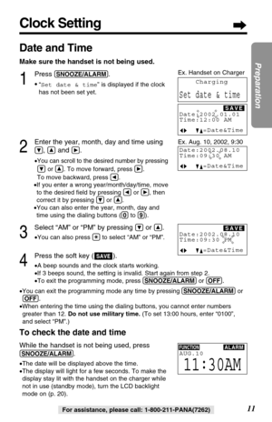 Page 1111
Preparation
For assistance, please call: 1-800-211-PANA(7262)
Clock Setting
Date and Time
Make sure the handset is not being used.
1
Press (SNOOZE/ALARM).
•
“Set date & time” is displayed if the clock
has not been set yet.
2
Enter the year, month, day and time using
Ö, Ñand á.
•You can scroll to the desired number by pressing
Öor Ñ. To move forward, press á. 
To move backward, press Ü.
•If you enter a wrong year/month/day/time, move
to the desired ﬁeld by pressing Üor á, then
correct it by pressing...