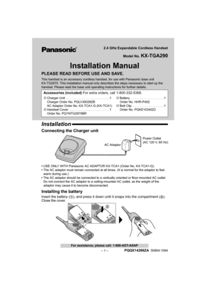 Page 1– 1 –
For assistance, please call: 1-800-ADT-ASAP
2.4 GHz Expandable Cordless Handset
Model No. 
KX-TGA290
Installation Manual
PLEASE READ BEFORE USE AND SAVE.
This handset is an accessory cordless handset, for use with Panasonic base unit
KX-TG2970. This installation manual only describes the steps necessary to start up the 
handset. Please read the base unit operating instructions for further details.
Installation
Connecting the Charger unit
•USE ONLY WITH Panasonic AC ADAPTOR KX-TCA1 (Order No....