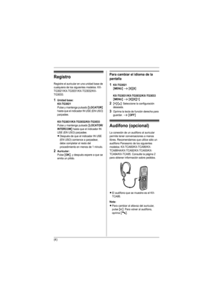 Page 15(4)
Registro
Registre el auricular en una unidad base de 
cualquiera de los siguientes modelos: KX-
TG3021/KX-TG3031/KX-TG3032/KX-
TG3033.
1Unidad base:
KX-TG3021
Pulse y mantenga pulsado {LOCATOR} 
hasta que el indicador IN USE (EN USO) 
parpadee.
KX-TG3031/KX-TG3032/KX-TG3033
Pulse y mantenga pulsado {LOCATOR/
INTERCOM
} hasta que el indicador IN 
USE (EN USO) parpadee.
LDespués de que el indicador IN USE 
(EN USO) comience a parpadear, 
debe completar el resto del 
procedimiento en menos de 1 minuto....