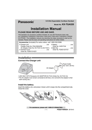 Page 1– 1 –
For assistance, please call: 1-800-211-PANA(7262)
5.8 GHz Expandable Cordless Handset
Model No. 
KX-TGA520
Installation Manual
PLEASE READ BEFORE USE AND SAVE.
This handset is an accessory cordless handset, for use with Panasonic base units 
KX-TG5200/KX-TG5202/KX-TG5210/KX-TG5212/KX-TG5213/KX-TG5230/KX-TG5240/
KX-FPG391. This installation manual only describes the steps necessary to start up the 
handset. Please read the base unit operating instructions for further details.
Installation
Connect...