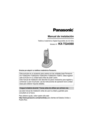 Page 12Gracias por adquirir un teléfono inalámbrico Panasonic.
Lea este manual de instalación antes de usar la unidad y guárdelo para 
consultarlo en el futuro.
Para obtener ayuda, visite nuestro sitio web:
http://www.panasonic.com/phonehelp para clientes de Estados Unidos o 
Puerto Rico.Este auricular es un accesorio para usarse con las unidades base Panasonic 
KX-TG5622/KX-TG5632/KX-TG5633/KX-TG5652/KX-TG5672. Debe registrar 
este auricular en su unidad base antes de poder usarlo. 
Este manual de instalación...