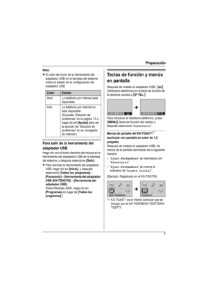 Page 7Preparación
7
Nota:
LEl color del icono de la herramienta del 
adaptador USB en la bandeja del sistema 
indica el estado de la configuración del 
adaptador USB.
Para salir de la herramienta del 
adaptador USB
Haga clic con el botón derecho del mouse en la 
herramienta del adaptador USB de la bandeja 
del sistema, y después seleccione 
[Salir].
LPara reiniciar la herramienta del adaptador 
USB, haga clic en 
[Inicio], y después 
seleccione 
[Todos los programas] – 
[Panasonic] – [Herramienta del adaptador...