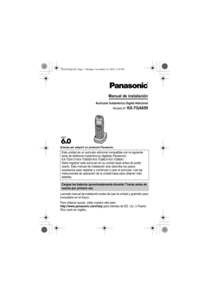 Page 14Gracias por adquirir un producto Panasonic.
Lea este manual de instalación antes de usar la unidad y guárdelo para 
consultarlo en el futuro.
Para obtener ayuda, visite nuestro sitio web:
http://www.panasonic.com/help para clientes de EE. UU. o Puerto 
Rico (solo en inglés).Esta unidad es un auricular adicional compatible con la siguiente 
serie de teléfonos inalámbricos digitales Panasonic: 
KX-TG4131/KX-TG6591/KX-TG6631/KX-TG6641
Debe registrar este auricular en su unidad base antes de poder 
usarlo....