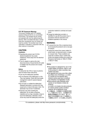 Page 9For assistance, please visit http://www.panasonic.com/phonehelp9
CAUTION:
Installation
LOperating the product near 5.8 GHz 
electrical appliances may cause 
interference. Move away from the electrical 
appliances.
LThe AC adaptor is used as the main 
disconnect device. Ensure that the AC outlet 
is installed near the product and is easily 
accessible.
Battery
To reduce the risk of fire or injury to persons, 
read and follow these instructions.
LUse only the battery(ies) specified.
LDo not dispose of the...