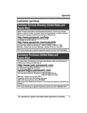 Page 9
Customer services
For assistance, please visit http://www.panasonic.com/help9
Appendix

TGA950(en)_0621_ver021.pdf   92013/06/21   10:29:35Customer Services Directory (United States and
Puerto Rico)
TTY users (hearing or speech impaired users) can call 1-877-833-8855.
TTY users (hearing or speech impaired users) can call 1-866-605-1277.
Accessory Purchases (United States and
Puerto Rico)
Obtain Product Information and Operating Assistance; locate your nearest 
Dealer or Service Center; purchase Parts...