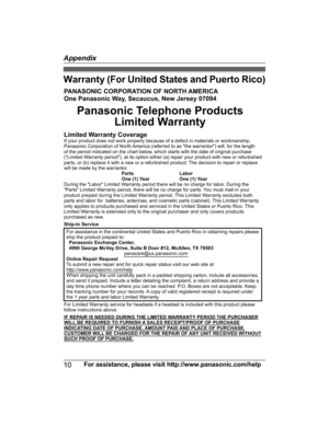 Page 10
Warranty (For  United  States  and  Puerto  Rico)
10For assistance, please visit http://www.panasonic.com/help
Appendix

TGA950(en)_0621_ver021.pdf   102013/06/21   10:29:35PANASONIC CORPORATION OF NORTH AMERICA
One Panasonic Way, Secaucus, New Jersey 07094
Panasonic Telephone Products
Limited Warranty
Limited Warranty CoverageIf your product does not work properly because of a defect in materials or workmanship,
Panasonic Corporation of North America (referred to as the warrantor) will, for the length...
