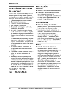 Page 59Introducción
(8)Para obtener ayuda, visite http://www.panasonic.com/phonehelp
Instrucciones importantes 
de seguridad
Cuando utilice el producto, tendrá que tomar 
siempre las precauciones que se indican a 
continuación para reducir el riesgo de incendio, 
descargas eléctricas o lesiones personales.
1. Lea y entienda todas las instrucciones.
2. Guarde estas instrucciones.
3. Obedezca todas las advertencias.
4. Siga todas las instrucciones.
5. Después de retirar el polvo de la lente, 
límpiela con un...