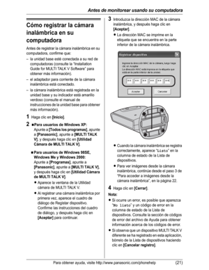 Page 72Antes de monitorear usando su computadora
Para obtener ayuda, visite http://www.panasonic.com/phonehelp(21)
Cómo registrar la cámara 
inalámbrica en su 
computadora
Antes de registrar la cámara inalámbrica en su 
computadora, confirme que:
– la unidad base esté conectada a su red de 
computadoras (consulte la “Installation 
Guide for MULTI TALK V Software” para 
obtener más información).
– el adaptador para corriente de la cámara 
inalámbrica está conectado.
– la cámara inalámbrica está registrada en la...