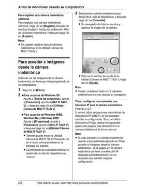 Page 73Antes de monitorear usando su computadora
(22)Para obtener ayuda, visite http://www.panasonic.com/phonehelp
Para registrar una cámara inalámbrica 
adicional
Para registrar una cámara inalámbrica 
adicional, haga clic en 
[Registro] después de 
efectuar el paso 3. Introduzca la dirección MAC 
de la cámara inalámbrica, y después haga clic 
en
[Aceptar].
Nota:
LSe pueden registrar hasta 8 cámaras 
inalámbricas en la Utilidad Cámara de 
MULTI TALK V.
Para acceder a imágenes 
desde la cámara 
inalámbrica...