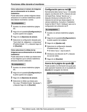 Page 87Funciones útiles durante el monitoreo
(36)Para obtener ayuda, visite http://www.panasonic.com/phonehelp
Cómo seleccionar el número de imágenes 
que se almacenarán en la cámara 
inalámbrica
Puede seleccionar cuántas imágenes desea 
almacenar en la cámara inalámbrica cuando 
ésta detecte movimiento o sonido.
1Acceda a la cámara inalámbrica (página 
26).
2Haga clic en la pestaña [Configuración] de 
la parte superior de la página.
3Haga clic en [Opciones de sensor].
4Seleccione la configuración deseada para...