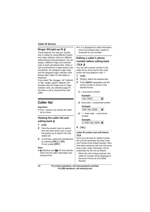 Page 44Caller ID Service
44For product assistance, visit www.panasonic.com/help
For A assistance, visit www.joip.com
Ringer ID/Light-up ID N
These features can help you identify 
who is calling by using different ringers 
and ringer indicator colors for different 
callers stored in the phonebook. You can 
assign a different ringer and indicator 
color to each phonebook item. When a 
call is received from a caller stored in the 
phonebook, the assigned ringer rings 
and the assigned ringer indicator color...