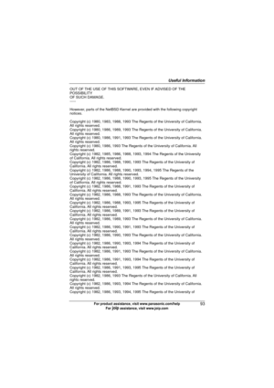 Page 93Useful Information
93For product assistance, visit www.panasonic.com/help
For A assistance, visit www.joip.com
OUT OF THE USE OF THIS SOFTWARE, EVEN IF ADVISED OF THE 
POSSIBILITY 
OF SUCH DAMAGE. 
-----
However, parts of the NetBSD Kernel are provided with the following copyright 
notices. 
Copyright (c) 1980, 1983, 1988, 1993 The Regents of the University of California. 
All rights reserved. 
Copyright (c) 1980, 1986, 1989, 1993 The Regents of the University of California. 
All rights reserved....