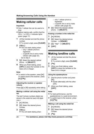 Page 24Making cellular calls
I
mportant:
R Only 1 cellular line can be used at a
time.
R Before making calls, confirm that the
CELL 1 or CELL 2 indicator lights
green (page 17).
1 Lift the handset and dial the phone
number.
RTo correct a digit, press  MCLEAR N.
2 MCELL N
R The unit starts dialing when:
– only 1 cellular phone is
registered.
– a specific line is set to make cellular calls (page 22).
Go to step 4.
3 Mb N: Select the desired cellular
phone.  a M SELECT N
4 When you finish talking, press
MOFF N or...