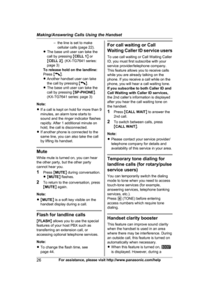 Page 26– the line is set to make
c ellular calls (page 22).
R The base unit user can take the
call by pressing  MCELL 1 N or
M CELL 2 N. (KX-TG7641 series:
page 3)
To release hold on the landline:
Press  M N
.
R A

nother handset user can take
the call by pressing  M N
.
R T

he base unit user can take the
call by pressing  MSP-PHONE N.
(KX-TG7641 series: page 3)
Note:
R If a call is kept on hold for more than 9
minutes, an alarm tone starts to
sound and the ringer indicator flashes
rapidly. After 1 additional...