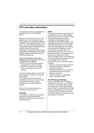 Page 88For assistance, please visit http://www.panasonic.com/phonehelp
FCC and other information
This equipment is hearing aid compatible as 
defined by the FCC in 47 CFR Section 
68.316.
When you hold the phone to your ear, noise 
might be heard in your Hearing Aid. Some 
Hearing Aids are not adequately shielded from 
external RF (radio frequency) energy. If noise 
occurs, use an optional headset accessory or 
the speakerphone option (if applicable) when 
using this phone. Consult with your 
audiologist or...