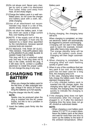 Page 3- 3 -  
  20) Do not abuse cord. Never carry char-
ger by cord or yank it to disconnect 
from outlet. Keep cord away from 
heat, oil and sharp edges.
  21) Charge the battery pack in a well ven-
tilated place, do not cover the charger 
and battery pack with a cloth, etc., 
while charging.
  22) Use of an attachment not recom-
mended may result in a risk of fire, 
electric shock, or injury to persons.
  23) Do not short the battery pack. A bat-
tery short can cause a large current 
flow, over heating and...
