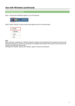 Page 77
Use with Windows (continued)
Set to launch at start up
Step 1: Left-click the “SPIIdriver System” icon in the task bar.
Step 2: Select “StartUp” so that a check mark appears next to it as shown below.
Hint
When “StartUp” is selected, the “SPIIdriver System” software\
 will automatically be launched the next time that 
Windows is started up, and the icon will appear in the taskbar at the bo\
ttom of the screen and the tool bar will 
appear at the right side of the screen. 
To disable the “StartUp”...