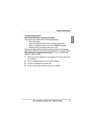 Page 2121[For assistance, please call: 1-800-272-7033]
Useful Information
Troubleshooting note #3:
Eliminating interference caused by an adaptor
This product may interfere with the following appliances:
 Short wave radios
 Lights or lamps which have a  touch-sensitive on/off feature
 Other PLC adaptors which do not use the HD-PLC  standard
 Wireless devices (includi ng wireless mice, etc.)
Perform each step until the performance issue is solved. If the following 
steps do not resolve the issue, refer to the...