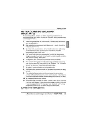 Page 2929[Para obtener asistencia, por favor llame: 1-800-272-7033]
Introducción
INSTRUCCIONES DE SEGURIDAD 
IMPORTANTES
Al usar este producto, siempre se deben seguir las precauciones de 
seguridad básicas para reducir el riesgo de incendios, descargas eléctricas 
o lesiones personales.
1.Lea y comprenda todas las instrucciones. Conserve este documento 
para consulta futura.
2.Siga todas las instrucciones en este documento y preste atención a 
todas las advertencias.
3.No instale este producto cerca de fuentes...