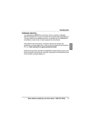 Page 3131[Para obtener asistencia, por favor llame: 1-800-272-7033]
Introducción
Cableado eléctrico
Los adaptadores HD-PLC se comunican entre sí usando el cableado 
eléctrico existente en su casa. Si 2  tomas de corriente están separadas por 
una gran distancia de cableado eléctrico, es posible que los adaptadores 
conectados a esas tomas no sean capaces de comunicarse.
Para obtener más información, consulte la sección de solución de 
problemas (consulte página 46) o visite el sitio de asistencia de Panasonic...