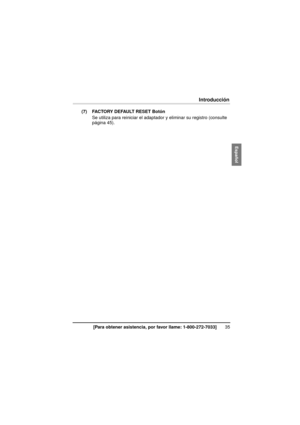 Page 3535[Para obtener asistencia, por favor llame: 1-800-272-7033]
Introducción
(7) FACTORY DEFAULT RESET BotónSe utiliza para reiniciar el adaptador y eliminar su registro (consulte 
página 45).
BL-PA300A_OI.book  Page 35  Wednesday, August 6, 2008  9:59 AM 