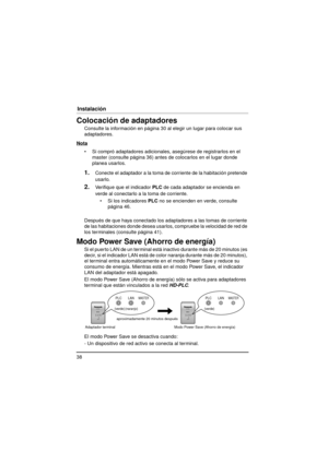 Page 3838
Instalación
Colocación de adaptadores
Consulte la información en página 30 al elegir un lugar para colocar sus 
adaptadores.
Nota
 Si compró adaptadores adicionales, asegúrese de registrarlos en el  master (consulte página 36) antes de colocarlos en el lugar donde 
planea usarlos.
1.Conecte el adaptador a la toma de  corriente de la habitación pretende 
usarlo.
2.Verifique que el indicador  PLC de cada adaptador se encienda en 
verde al conectarlo a la toma de corriente.
 Si los indicadores  PLC no...