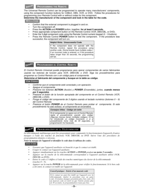 Page 9- 9 -
 
The Universal Remote Control can be programmed to operate many manufacturers’ components,
using the component function buttons for CABLE, DBS, VCR, or DVD.  Follow the procedures for
programming your Remote Control with or without codes for the component.
Determine the manufacturer of the component and look in the table for the code. 
• Confirm that the external component is plugged in and on.
• Turn the component off.
• Press the ACTION and POWER button, together, for at least 5 seconds.
• Press...