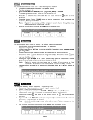 Page 10- 10 -
 
This procedure searches all codes and is called the “sequence method”.
• Confirm that the external component is plugged in and on.
• Turn the component off.
• Press the ACTION and POWER button, together, for at least 5 seconds.
• Press appropriate component  button on the Remote Control.
•Press the  button to move forward to the next code.  Press the   button to move
backward.
• Press the Remote Control POWER button to test the component.  If the procedure was
successful, the component will turn...