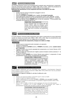 Page 9- 9 -
 
The Universal Remote Control can be programmed to operate many manufacturers’ components,
using the component function buttons for CABLE, DBS, VCR, or DVD.  Follow the procedures for
programming your Remote Control with or without codes for the component.
Determine the manufacturer of the component and look in the table for the code. 
• Confirm that the external component is plugged in and on.
• Turn the component off.
• Press the ACTION and POWER button, together, for at least 5 seconds.
• Press...