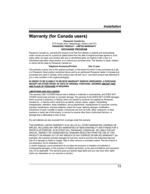 Page 13Warranty (for Canada users)
13InstallationTGA20(en-en)_1201_ver022.pdf   132012/12/01   19:54:55
Panasonic Canada Inc.
5770 Ambler Drive, Mississauga, Ontario L4W 2T3 PANASONIC PRODUCT - LIMITED WARRANTY
EXCHANGE PROGRAMPanasonic Canada Inc. warrants this product to be free from defects in m\
aterial and workmanship 
under normal use and for a period as stated below from the date of origi\
nal purchase agrees to, at its 
option either (a) repair your product with new or refurbished parts, (\
b) replace...