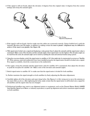 Page 17-17- d.If the signal is still not found, adjust the elevation -2 degrees from the original value (-4 degrees from the current
setting) and sweep the azimuth again.
e. If the signal is still not found, check to make sure the cables are connected correctly. Using a bubble level, verify the
Azimuth, Elevation and Tilt angles, in addition to making certain the mast is plumb.(Alignment may be difficult to
achieve if the mast is not plumb.) See Figure 2B.
4. With signal meter locked onto a signal and...