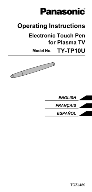 Page 1Operating Instructions
Electronic Touch Pen 
for Plasma TV
 Model No. TY-TP10U
ENGLISH
FRANÇAIS
ESPAÑOL
TQZJ489 