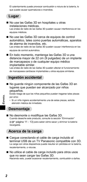 Page 442
ESPAÑOL
El calentamiento puede provocar combustión o rotura de la batería, lo 
que puede causar quemaduras o incendios.
Lugar
„„No use las Gafas 3D en hospitales u otras 
instalaciones médicas.
Las ondas de radio de las Gafas 3D pueden causar interferencia en los 
equipos médicos.
„„No use las Gafas 3D cerca de equipos de control 
automático, tales como puertas automáticas, aparatos 
de alarma de incendios, etc.
Las ondas de radio de las Gafas 3D pueden causar interferencia en los...