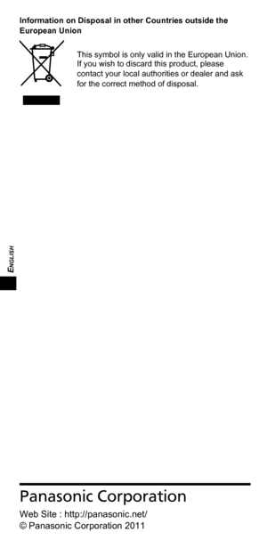 Page 20ENGLISH
Panasonic Corporation
Web Site : http://panasonic.net/
© Panasonic Corporation 2011
Information on Disposal in other Countries outside the 
European Union
This symbol is only valid in the European Union.
If you wish to discard this product, please 
contact your local authorities or dealer and ask 
for the correct method of disposal. 