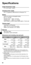 Page 14ENGLISH
14
Specifications
Usage temperature range
0 °C - 40 °C (32°F - 104°F)
Charging power supply
DC 5 V ( supplied by USB terminal of a Panasonic TV)
Battery
Lithium-ion polymer rechargeable battery
DC 3.7  V, 40   mAh
Operation time*
1: 	 Approx.
 25  hours
Charging time*1: Approx.  30  minutesQuick charge ( 2   minutes charge enables approx. 3   hours use)
Viewing range*2
Transmitter for 3D Eyewear 
Within 10.5' (3.2   m) from front surface 
(Within ±
  35°   horizontal, ±   20°   vertical)...