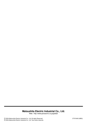 Page 8Matsushita Electric Industrial Co., Ltd.
Web : http://www.panasonic.co.jp/global/
© 2004 Matsushita Electric Industrial Co., Ltd. All rights Reserved. CT0104A0 (MBS)
© 2004 Matsushita Electric Industrial Co., Ltd. Tous droits réservés. 