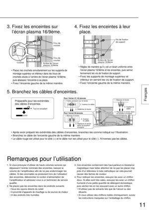 Page 1111
Français
• Réglez de manière qu’il y ait un écart uniforme entre
l’écran plasma 16/9ème et les enceintes, puis serrez
fermement les vis de fixation de support.
• Fixez les supports de montage supérieur et
inférieur en serrant les vis de fixation de support.
• Fixez l’enceinte gauche de la même manière.
4. Fixez les enceintes à leur
place.
• Placez les crochets simultanément sur les supports de
montage supérieur et inférieur dans les trous de
crochets situés à l’arrière de l’écran plasma 16/9ème,
puis...