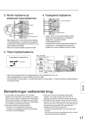 Page 1717
Dansk
• Juster, så der er den samme afstand mellem
widescreen-plasmaskærmen og højtalerne i
begge sider, og spænd derefter
monteringsboltene fast.
• 
Fastspænd det øverste og det nederste beslag ved
at spænde hhv. monteringsboltene og-skruerne.
• Fastgør den venstre højttaler på samme måde.
4. Fastspænd højttalerne.
• Sæt krogen på hhv. det øverste og det nederste
monteringsbeslag ind i kroghullerne på bagsiden
af widescreen-plasmaskærmen på samme tid, og
sænk højttaleren på plads.
• Monter den...