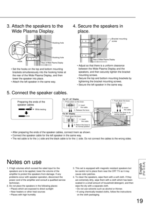 Page 1919
English(For U.S.A)
• Adjust so that there is a uniform clearance
between the Wide Plasma Display and the
speakers, and then securely tighten the bracket
mounting screws.
• Secure the top and bottom mounting brackets by
tightening the bracket mounting screws.
• Secure the left speaker in the same way.
4. Secure the speakers in
place.
• Set the hooks on the top and bottom mounting
brackets simultaneously into the hooking holes at
the rear of the Wide Plasma Display, and then
lower the speaker into...