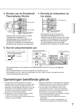 Page 77
Nederlands
• Stel zodanig af dat de ruimte tussen de
Breedbeeld Plasmadisplay Monitor en de
luidsprekers aan alle zijden even groot is en draai
vervolgens de bevestigingsschroeven stevig vast.
• 
Bevestig de bovenste en onderste montagesteunen
door de bevestigingsschroeven vast te draaien.
• Bevestig de linker luidspreker op dezelfde manier.
4. Bevestig de luidsprekers op
hun plaats.
• Plaats de haken op de bovenste en onderste
montagesteunen tegelijkertijd in de
haakophangingen aan de achterzijde van...
