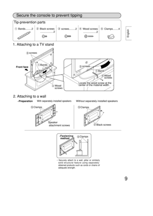 Page 99
English
Tip-prevention parts
Black screws
...................2Wood screws
...................2Bands.........2
screws.........2
screws
With separately installed speakers
Speaker
attachment screws Clamps
Clamps
screws Bands
Band Front face
PreparationWithout separately installed speakers
Clamps
Black screws
Fastening
method Wood
screws
Wood
screws
Locate the wood screw at the
center of the material width.Clamps........4
Secure the console to prevent tipping
1. Attaching to a TV stand
2. Attaching to a...