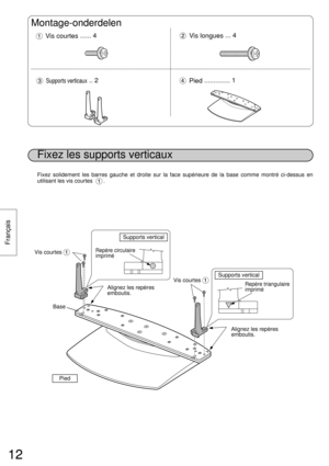 Page 1212
Français
12
Fixez les supports verticaux
Montage-onderdelen
Vis courtes...... 4Vis longues... 4
Supports verticaux.. 2Pied.............. 1
Pied
Repère triangulaire
imprimé Repère circulaire
imprimé
Vis courtes
Vis courtes Fixez solidement les barres gauche et droite sur la face supérieure de la base comme montré ci-dessus en
utilisant les vis courtes       .Supports vertical
Supports vertical
Alignez les repères
emboutis.
Alignez les repères
emboutis. Base 