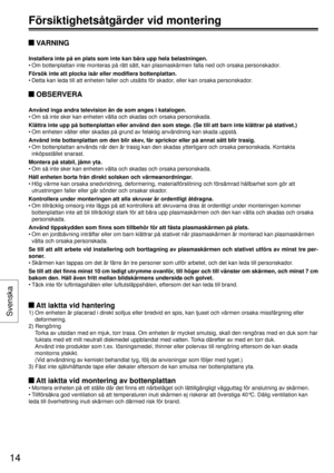 Page 14 VARNING
Installera inte på en plats som inte kan bära upp hela belastninge\
n.
• Om bottenplattan inte monteras på rätt sätt, kan plasmaskärm\
en falla ned och orsaka personskador.
Försök inte att plocka isär eller modifiera bottenplattan.
• Detta kan leda till att enheten faller och utsätts för skador, eller kan orsaka personskador.
 OBSERVERA
Använd inga andra television än de som anges i katalogen.
• Om så inte sker kan enheten välta och skadas och orsaka personskad\
a.
Klättra inte upp på...