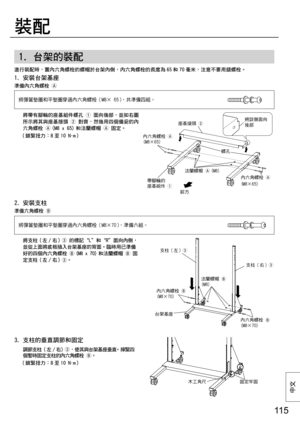 Page 11511 5
中⽂
1. 台架的裝配
2.  安裝支柱
準備六角螺栓 
3.  支柱的垂直調節和固定
  調節支柱 （左 / 右） 
，使其與台架基座垂直。擰緊四
個暫時固定支柱的內六角螺栓 
。
 （鎖緊扭力：8 至 10 N ∙m）
1.  安裝台架基座
準備內六角螺栓 

將彈簧墊圈和平墊圈穿過內六角螺栓（M8× 65），共準備四組。
進行裝配時，置內六角螺栓的螺帽於台架內側，內六角螺栓的長度為 65 和 70 毫米，注意不要用錯螺栓。
  將帶有腳輪的座基組件螺孔 
 面向後部，並如右圖
所示將其與座基接頭 
 對齊，然後用四個備妥的內
六角螺栓 
(M8 x 65) 和法蘭螺帽 
 固定。
 （鎖緊扭力：8 至 10 N ∙m）
  將支柱
  （左/右） 
 的標記“L＂和“R＂面向內側，
並從上面將底板插入台架基座的背面。臨時用已準備
好的四個內六角螺栓 
(M8 x 70) 和法蘭螺帽 
 固
定支柱 （左/右） 
。
將彈簧墊圈和平墊圈穿過內六角螺栓（M8×70），準備六組。
裝配
內六角螺栓 

(M8×65)
螺孔
前方
支柱（左）

支柱（右）
...